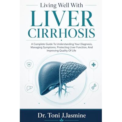 Toni Living Well With Liver Cirrhosis: A Complete Guide To Understanding Your Diagnosis, Managing Symptoms, Protecting Liver Function, And Improving Quality Of Life Toni Living Well With Liver Cirrhosis: A Complete Guide To Understanding Your Diagnosis, Managing Symptoms, Protecting Liver Function, And Improving Quality Of Life