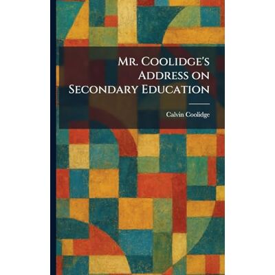 Calvin Mr. Coolidge's Address on Secondary Education Calvin Mr. Coolidge's Address on Secondary Education