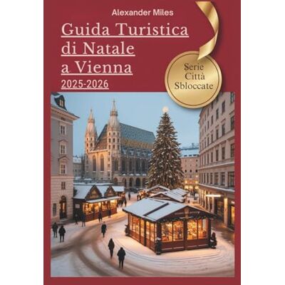 Miles, Alexander Guida turistica di Natale a Vienna 2025-2026: Consigli da esperti, mercatini festivi ed esperienze natalizie autentiche Miles, Alexander Guida turistica di Natale a Vienna 2025-2026: Consigli da esperti, mercatini festivi ed esperienze natalizie autentiche