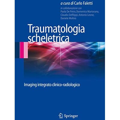 Springer Traumatologia scheletrica: Imaging integrato clinico-radiologico Springer Traumatologia scheletrica: Imaging integrato clinico-radiologico