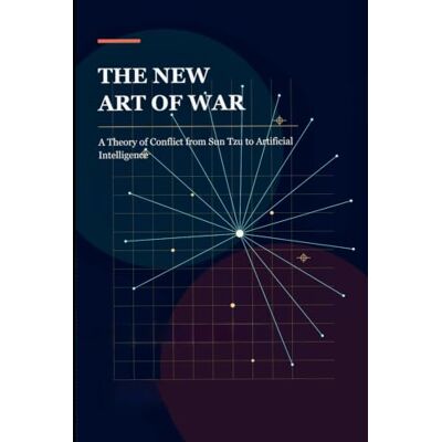 Vincent The New Art of War: A Theory of Conflict from Sun Tzu to Artificial Intelligence Vincent The New Art of War: A Theory of Conflict from Sun Tzu to Artificial Intelligence