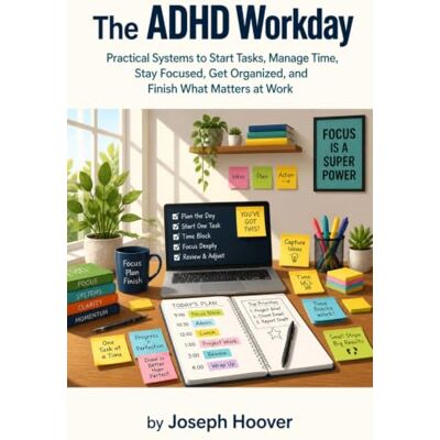 Hoover The ADHD Workday: Practical Systems to Start Tasks, Manage Time, Stay Focused, Get Organized, and Finish What Matters at Work Hoover The ADHD Workday: Practical Systems to Start Tasks, Manage Time, Stay Focused, Get Organized, and Finish What Matters at Work