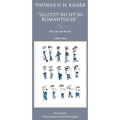 Kaiser Glotzt nicht so romantisch!": Über Bertolt Brecht (1898-1956). Persönliche Erkundungen und Erörterungen Kaiser Glotzt nicht so romantisch!": Über Bertolt Brecht (1898-1956). Persönliche Erkundungen und Erörterungen