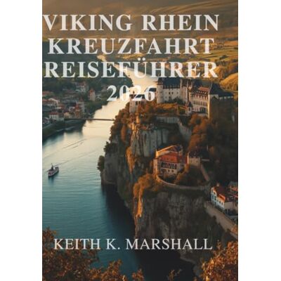 Marshall VIKING RHEIN KREUZFAHRT REISEFÜHRER 2026: Ein Reiseführer für die Schweiz, Frankreich, Deutschland und die Niederlande Marshall VIKING RHEIN KREUZFAHRT REISEFÜHRER 2026: Ein Reiseführer für die Schweiz, Frankreich, Deutschland und die Niederlande