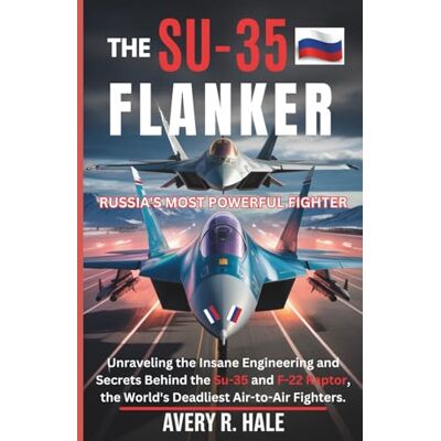 Avery The Su-35 Flanker: Russia's Most Powerful Fighter: Unraveling the Insane Engineering and Secrets Behind the Su-35 and F-22 Raptor, the World's Deadliest Air-to-Air Fighters. Avery The Su-35 Flanker: Russia's Most Powerful Fighter: Unraveling the Insane Engineering and Secrets Behind the Su-35 and F-22 Raptor, the World's Deadliest Air-to-Air Fighters.