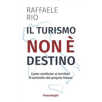 Il turismo non è destino. Come restituire ai territori il controllo del proprio futuro Il turismo non è destino. Come restituire ai territori il controllo del proprio futuro