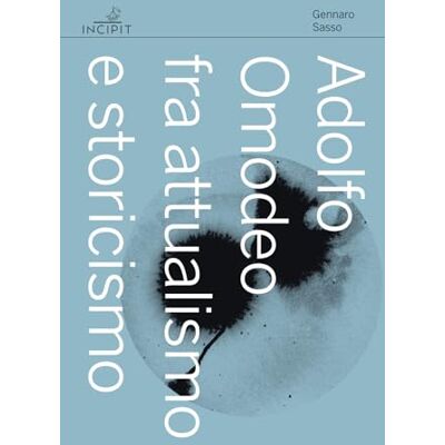 Sasso, Gennaro Adolfo Omodeo fra attualismo e storicismo Sasso, Gennaro Adolfo Omodeo fra attualismo e storicismo