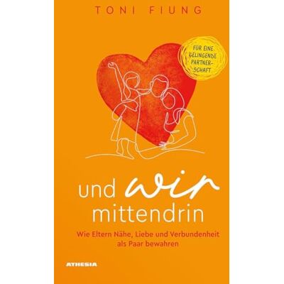 Toni Und wir mittendrin. Wie Eltern Nähe, Liebe und Verbundenheit als Paar bewahren Toni Und wir mittendrin. Wie Eltern Nähe, Liebe und Verbundenheit als Paar bewahren