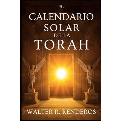 Renderos, Walter R El Calendario Solar de la Torah Renderos, Walter R El Calendario Solar de la Torah