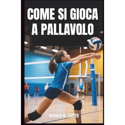 Norman COME SI GIOCA A PALLAVOLO: Lezioni passo dopo passo, esercizi pratici e suggerimenti per i nuovi giocatori di pallavolo Norman COME SI GIOCA A PALLAVOLO: Lezioni passo dopo passo, esercizi pratici e suggerimenti per i nuovi giocatori di pallavolo