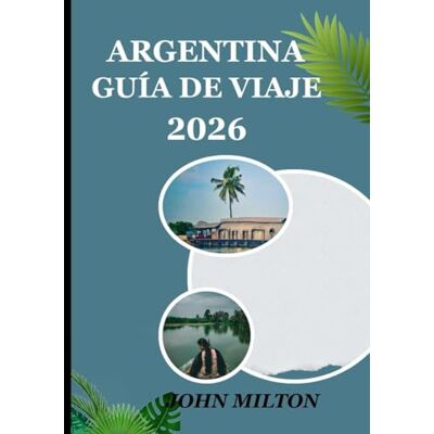 Milton ARGENTINA GUÍA DE VIAJE 2026: Un viaje a través de la pasión, la tradición y la aventura Milton ARGENTINA GUÍA DE VIAJE 2026: Un viaje a través de la pasión, la tradición y la aventura