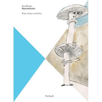 Becker Mykoästhetik: Pilze, Kunst und Kino Becker Mykoästhetik: Pilze, Kunst und Kino