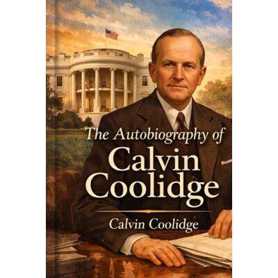 The Autobiography of Calvin Coolidge The Autobiography of Calvin Coolidge