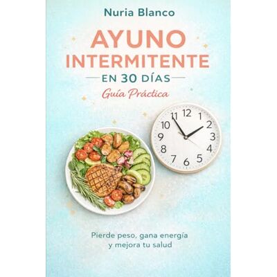 Blanco Ayuno Intermitente en 30 Días: Pierde peso, gana energía y mejora tu salud Blanco Ayuno Intermitente en 30 Días: Pierde peso, gana energía y mejora tu salud