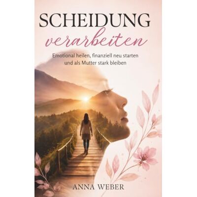 Weber Scheidung verarbeiten: Emotional heilen, finanziell neu starten und als Mutter stark bleiben Weber Scheidung verarbeiten: Emotional heilen, finanziell neu starten und als Mutter stark bleiben