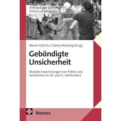 Nomos Gebändigte Unsicherheit: Mediale Inszenierungen von Polizei und Verbrechen im 20. und 21. Jahrhundert: 16 Nomos Gebändigte Unsicherheit: Mediale Inszenierungen von Polizei und Verbrechen im 20. und 21. Jahrhundert: 16