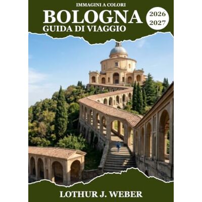 Weber BOLOGNA Guida di viaggio 2026-2027: Passeggia sotto portici storici, assapora le specialità regionali ed esplora la città universitaria più antica d'Europa Weber BOLOGNA Guida di viaggio 2026-2027: Passeggia sotto portici storici, assapora le specialità regionali ed esplora la città universitaria più antica d'Europa