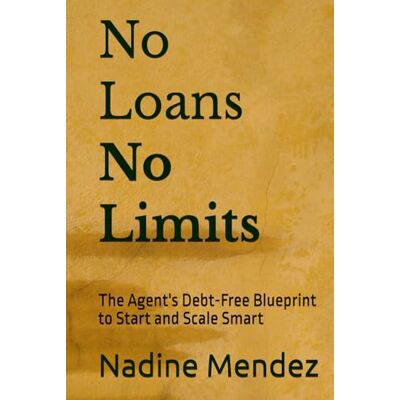 Mendez, Nadine No Loans No Limits: The Agent's Debt-Free Blueprint to Start and Scale Smart Mendez, Nadine No Loans No Limits: The Agent's Debt-Free Blueprint to Start and Scale Smart