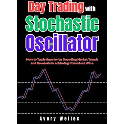 Avery Day Trading with Stochastic Oscillator: How to Trade Smarter by Decoding Market Trends and Reversals in achieving Consistent Wins. Avery Day Trading with Stochastic Oscillator: How to Trade Smarter by Decoding Market Trends and Reversals in achieving Consistent Wins.