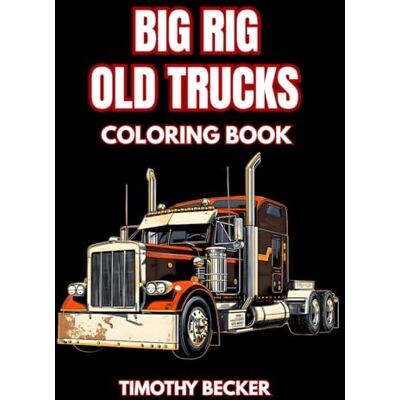 Becker Big Rig Old Trucks Coloring Book: 38 Classic Freight Haulers to Color with Retro Semi Cabins, Long Distance Carriers and Detailed Highway Machines – ... Trucker Culture and Mechanical Design Becker Big Rig Old Trucks Coloring Book: 38 Classic Freight Haulers to Color with Retro Semi Cabins, Long Distance Carriers and Detailed Highway Machines – ... Trucker Culture and Mechanical Design