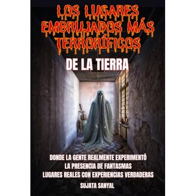 Sanyal, Sujata LOS LUGARES EMBRUJADOS MÁS TERRORÍFICOS DE LA TIERRA: Un libro que explora 50 lugares reales donde la gente ha sentido la presencia auténtica y aterradora de fantasmas y actividades paranormales. Sanyal, Sujata LOS LUGARES EMBRUJADOS MÁS TERRORÍFICOS DE LA TIERRA: Un libro que explora 50 lugares reales donde la gente ha sentido la presencia auténtica y aterradora de fantasmas y actividades paranormales.