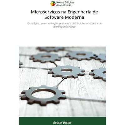 Becker Microserviços na Engenharia de Software Moderna: Estratégias para construção de sistemas distribuídos escaláveis e de alta disponibilidade Becker Microserviços na Engenharia de Software Moderna: Estratégias para construção de sistemas distribuídos escaláveis e de alta disponibilidade