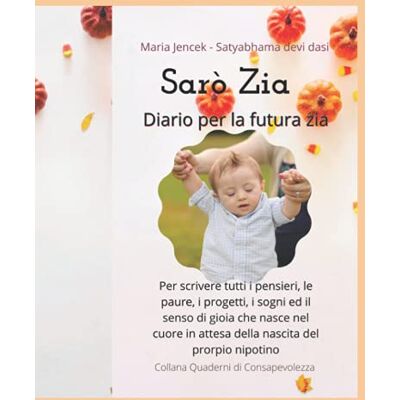 Devi Sarò zia diario per la futura zia: Per scrivere tutti i pensieri, le paure, i progetti, i sogni, ed il senso di gioia che nasce nel cuore in attesa della sua nascita del proprio nipotino Devi Sarò zia diario per la futura zia: Per scrivere tutti i pensieri, le paure, i progetti, i sogni, ed il senso di gioia che nasce nel cuore in attesa della sua nascita del proprio nipotino