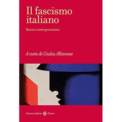 Albanese, Giulia Il fascismo italiano. Storia e interpretazioni Albanese, Giulia Il fascismo italiano. Storia e interpretazioni