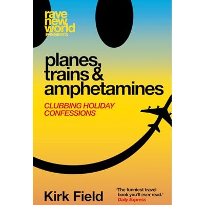 Kirk Planes, Trains & Amphetamines: Clubbing Holiday Confessions Kirk Planes, Trains & Amphetamines: Clubbing Holiday Confessions