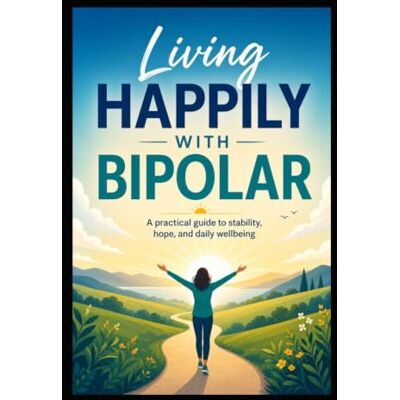 Parker Living Happily With Bipolar: A Practical Guide To Stability, Hope And Daily Wellbeing Parker Living Happily With Bipolar: A Practical Guide To Stability, Hope And Daily Wellbeing