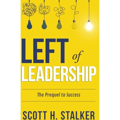 Scott LEFT OF LEADERSHIP: The Prequel to Success Scott LEFT OF LEADERSHIP: The Prequel to Success