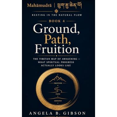 Gibson Ground, Path, Fruition: The Tibetan Map of Awakening — What Spiritual Progress Actually Looks Like Gibson Ground, Path, Fruition: The Tibetan Map of Awakening — What Spiritual Progress Actually Looks Like