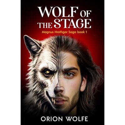 Orion Wolf of the Stage: Magnus Hrothgar Saga Book 1 Orion Wolf of the Stage: Magnus Hrothgar Saga Book 1