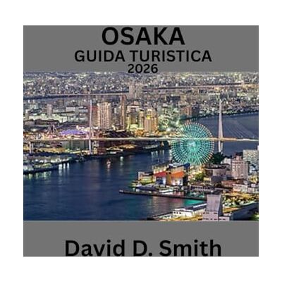 Smith, David OSAKA GUIDA TURISTICA 2026: LA TUA MAPPA DEI QUARTIERI DI OSAKA Smith, David OSAKA GUIDA TURISTICA 2026: LA TUA MAPPA DEI QUARTIERI DI OSAKA