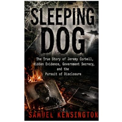 Kensington SLEEPING DOG: The True Story of Jeremy Corbell, Hidden Evidence, Government Secrecy, and the Pursuit of Disclosure Kensington SLEEPING DOG: The True Story of Jeremy Corbell, Hidden Evidence, Government Secrecy, and the Pursuit of Disclosure