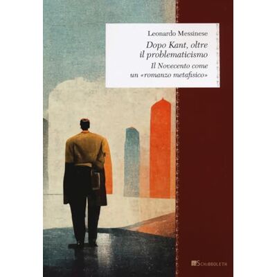 Messinese, Leonardo Dopo Kant, oltre il problematicismo. Il Novecento come un «romanzo metafisico» Messinese, Leonardo Dopo Kant, oltre il problematicismo. Il Novecento come un «romanzo metafisico»