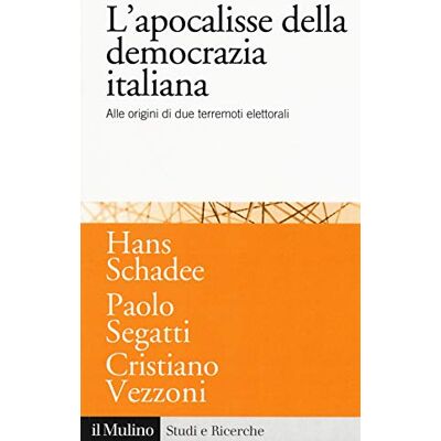 Schadee, Hans M. L'apocalisse della democrazia italiana. Alle origini di due terremoti elettorali Schadee, Hans M. L'apocalisse della democrazia italiana. Alle origini di due terremoti elettorali