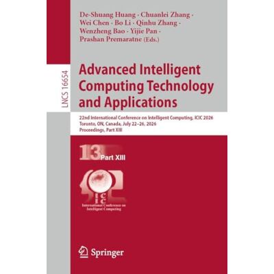 Springer Advanced Intelligent Computing Technology and Applications: 22nd International Conference on Intelligent Computing, ICIC 2026, Toronto, ON, Canada, July 22-26, 2026, Proceedings, Part XIII: 16654 Springer Advanced Intelligent Computing Technology and Applications: 22nd International Conference on Intelligent Computing, ICIC 2026, Toronto, ON, Canada, July 22-26, 2026, Proceedings, Part XIII: 16654