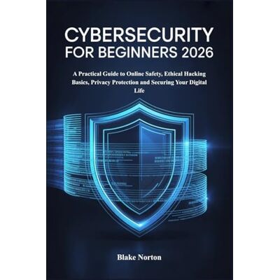 Symantec CYBERSECURITY FOR BEGINNERS 2026: A Practical Guide to Online Safety, Ethical Hacking Basics, Privacy Protection and Securing Your Digital Life Symantec CYBERSECURITY FOR BEGINNERS 2026: A Practical Guide to Online Safety, Ethical Hacking Basics, Privacy Protection and Securing Your Digital Life