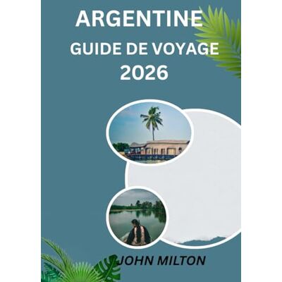 Milton ARGENTINE GUIDE DE VOYAGE 2026: Un voyage à travers la passion, la tradition et l'aventure Milton ARGENTINE GUIDE DE VOYAGE 2026: Un voyage à travers la passion, la tradition et l'aventure