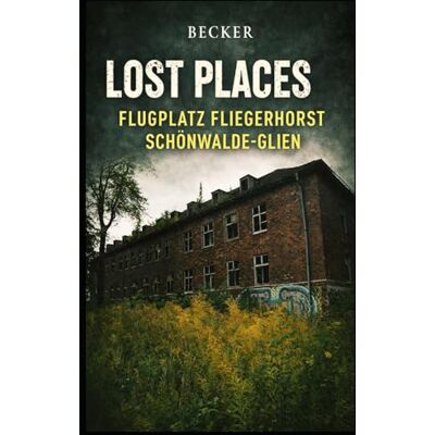 Becker Lost Places I Flugplatz Fliegerhorst Schönwalde-Glien: Das verlassene Erbe des Fliegerhorsts Schönwalde-Glien Becker Lost Places I Flugplatz Fliegerhorst Schönwalde-Glien: Das verlassene Erbe des Fliegerhorsts Schönwalde-Glien