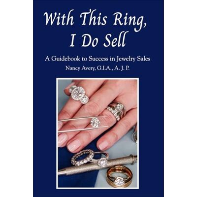 Avery With This Ring, I Do Sell: A Guidebook to Success in Jewelry Sales Avery With This Ring, I Do Sell: A Guidebook to Success in Jewelry Sales
