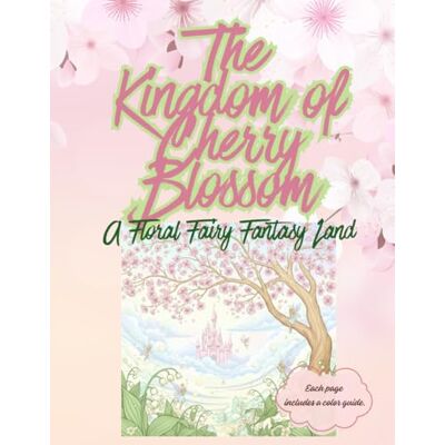 ART The Kingdom of Cherry Blossoms: A Floral Fairy Fantasy Land ART The Kingdom of Cherry Blossoms: A Floral Fairy Fantasy Land
