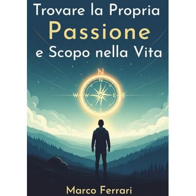 Acer Trovare la Propria Passione e Scopo nella Vita.: Guida Definitiva per Sbloccare il Tuo Potenziale, Scoprire la Tua Vocazione e Vivere una Vita di Significato, Realizzazione e Felicità Acer Trovare la Propria Passione e Scopo nella Vita.: Guida Definitiva per Sbloccare il Tuo Potenziale, Scoprire la Tua Vocazione e Vivere una Vita di Significato, Realizzazione e Felicità