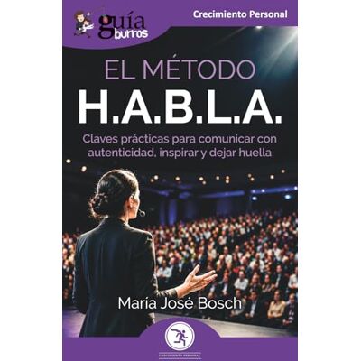 Bosch GuíaBurros: El método H.A.B.L.A.: Claves prácticas para comunicar con autenticidad, inspirar y dejar huella: 241 Bosch GuíaBurros: El método H.A.B.L.A.: Claves prácticas para comunicar con autenticidad, inspirar y dejar huella: 241