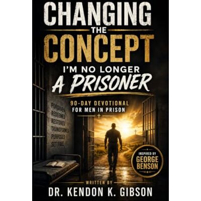 Gibson Changing The Concept: I'm No Longer a Prisoner 90-Day Devotional for Men in Prison Gibson Changing The Concept: I'm No Longer a Prisoner 90-Day Devotional for Men in Prison