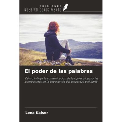 Kaiser El poder de las palabras: Cómo influye la comunicación de los ginecólogos y las comadronas en la experiencia del embarazo y el parto Kaiser El poder de las palabras: Cómo influye la comunicación de los ginecólogos y las comadronas en la experiencia del embarazo y el parto