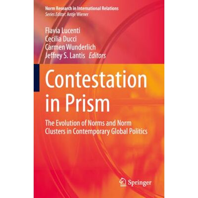 Springer Contestation in Prism: The Evolution of Norms and Norm Clusters in Contemporary Global Politics Springer Contestation in Prism: The Evolution of Norms and Norm Clusters in Contemporary Global Politics