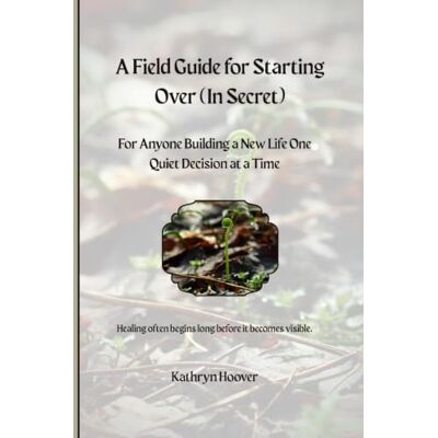 Hoover A Field Guide For Starting Over (In Secret): For Anyone Building a New Life One Quiet Decision at a Time Hoover A Field Guide For Starting Over (In Secret): For Anyone Building a New Life One Quiet Decision at a Time