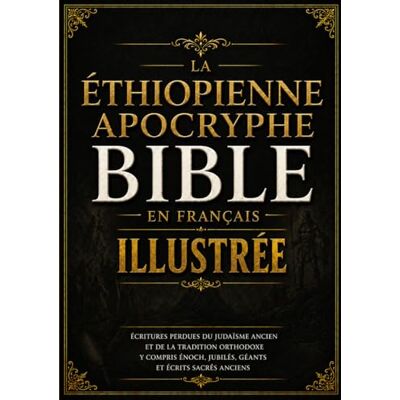 Anonymous Bible Apocryphe Éthiopienne Illustrée En Français: Écritures Perdues Du Judaïsme Ancien Et De La Tradition Orthodoxe y compris Énoch, Jubilés, Géants Et Écrits Sacrés Anciens Anonymous Bible Apocryphe Éthiopienne Illustrée En Français: Écritures Perdues Du Judaïsme Ancien Et De La Tradition Orthodoxe y compris Énoch, Jubilés, Géants Et Écrits Sacrés Anciens